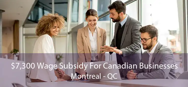 $7,300 Wage Subsidy For Canadian Businesses Montreal - QC